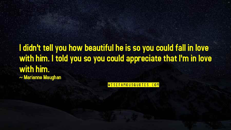 Best Friendship And Love Quotes By Marianne Maughan: I didn't tell you how beautiful he is