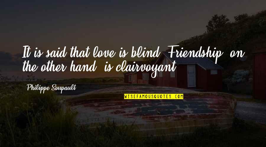 Best Friendship And Love Quotes By Philippe Soupault: It is said that love is blind. Friendship,