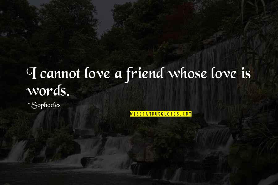 Best Friendship And Love Quotes By Sophocles: I cannot love a friend whose love is