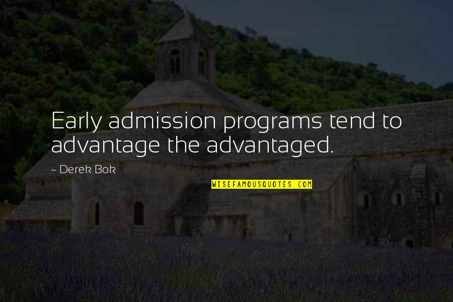 Best Friendship Based Quotes By Derek Bok: Early admission programs tend to advantage the advantaged.