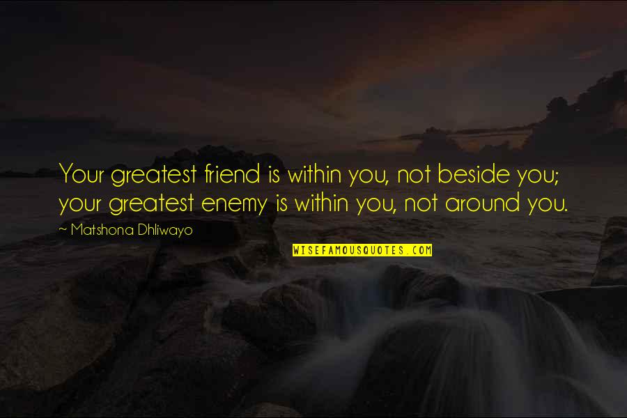 Best Friendship Based Quotes By Matshona Dhliwayo: Your greatest friend is within you, not beside