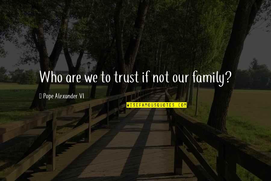 Best Friendship Based Quotes By Pope Alexander VI: Who are we to trust if not our Best Friendship Based Quotes By Pope Alexander VI: Who are we to trust if not our