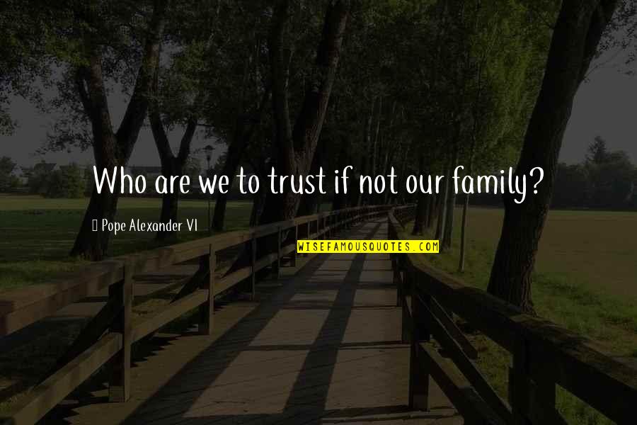 Best Friendship Based Quotes By Pope Alexander VI: Who are we to trust if not our