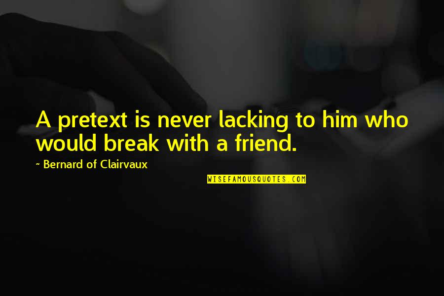 Best Friendship Break Up Quotes By Bernard Of Clairvaux: A pretext is never lacking to him who