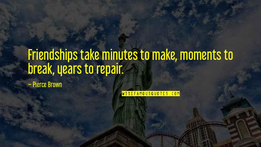 Best Friendship Break Up Quotes By Pierce Brown: Friendships take minutes to make, moments to break, Best Friendship Break Up Quotes By Pierce Brown: Friendships take minutes to make, moments to break,