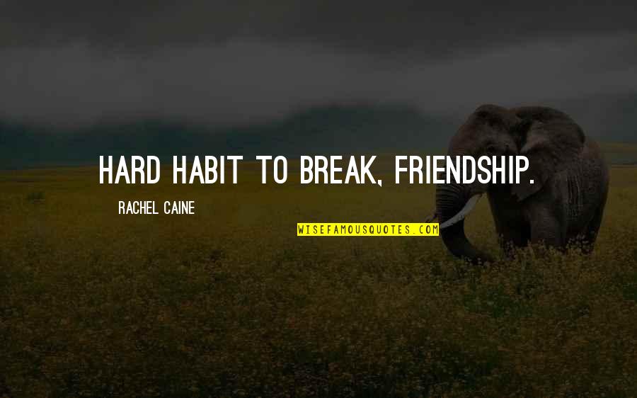 Best Friendship Break Up Quotes By Rachel Caine: Hard habit to break, friendship.