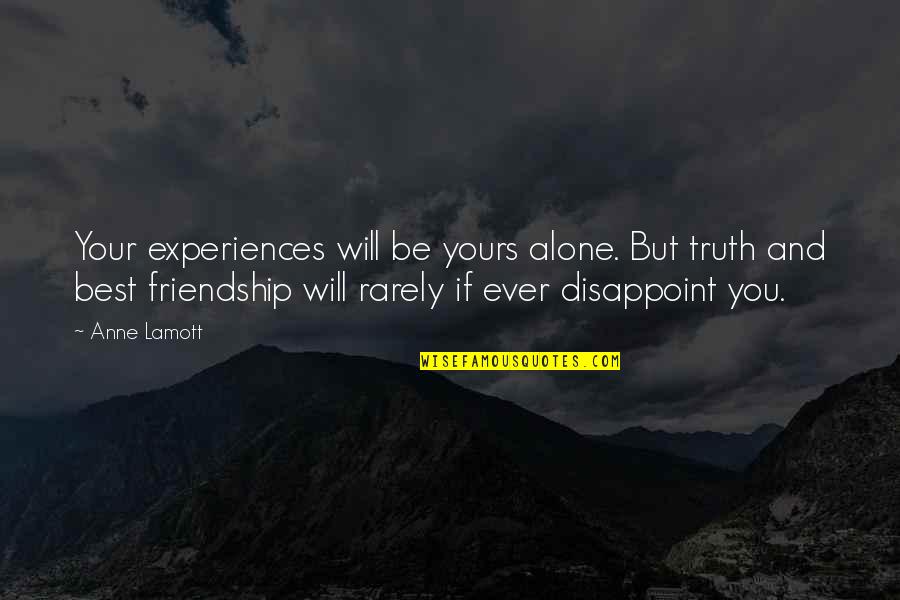 Best Friendship Quotes By Anne Lamott: Your experiences will be yours alone. But truth