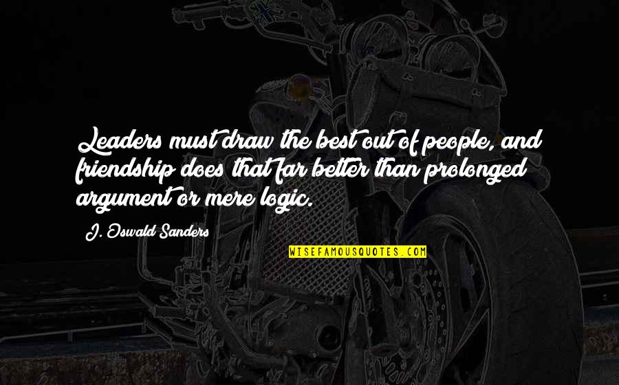 Best Friendship Quotes By J. Oswald Sanders: Leaders must draw the best out of people,