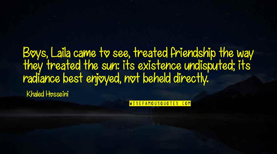 Best Friendship Quotes By Khaled Hosseini: Boys, Laila came to see, treated friendship the