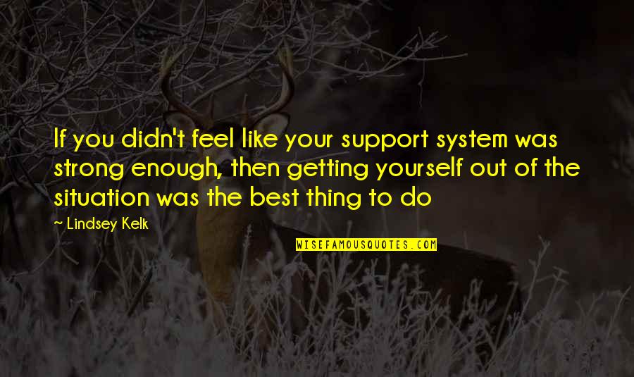 Best Friendship Support Quotes By Lindsey Kelk: If you didn't feel like your support system Best Friendship Support Quotes By Lindsey Kelk: If you didn't feel like your support system