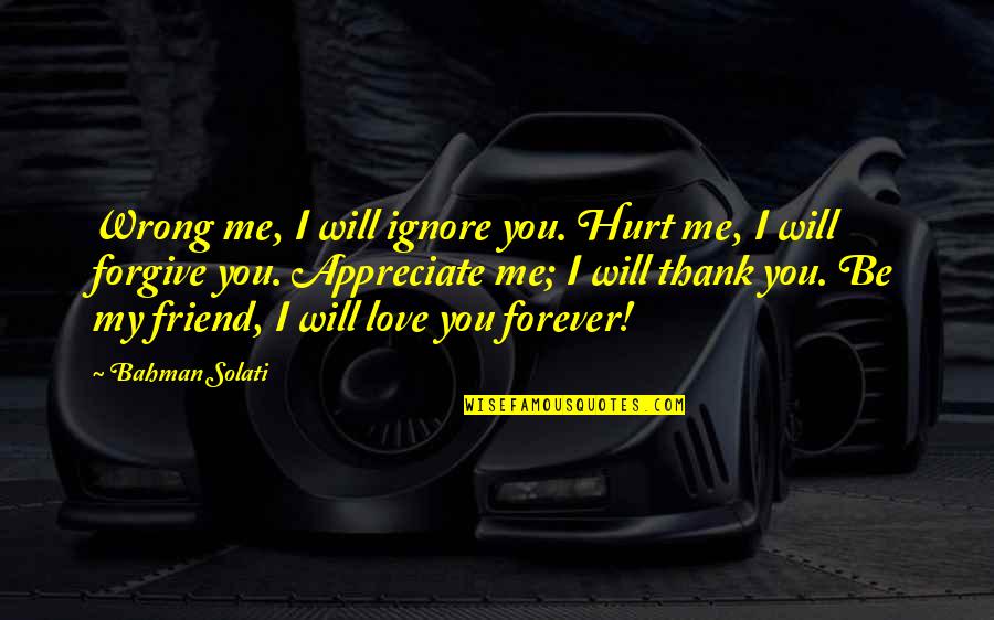Best Friendship Thank You Quotes By Bahman Solati: Wrong me, I will ignore you. Hurt me,