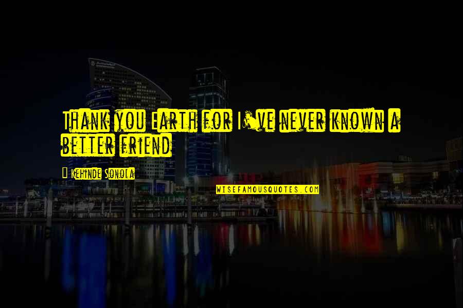Best Friendship Thank You Quotes By Kehinde Sonola: Thank you Earth for I've never known a