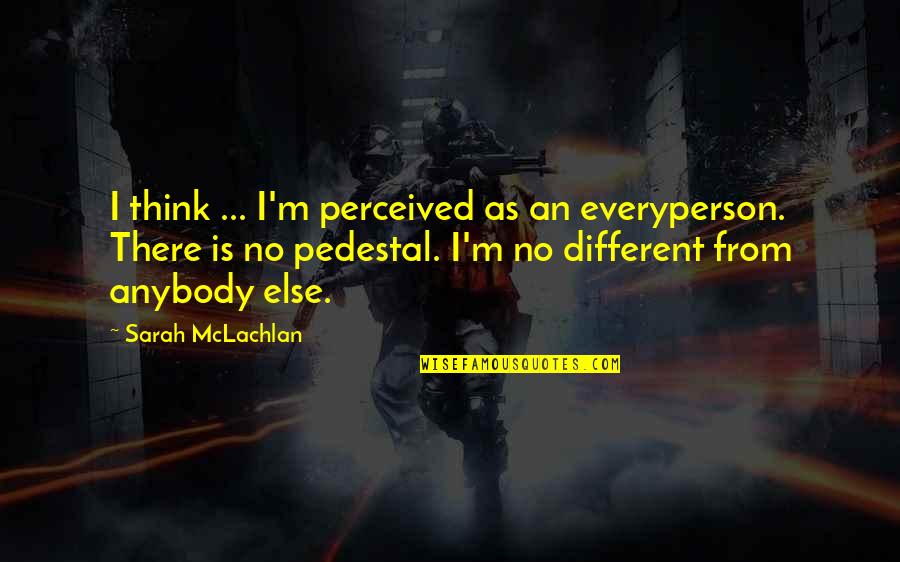 Best Friendship Thank You Quotes By Sarah McLachlan: I think ... I'm perceived as an everyperson.