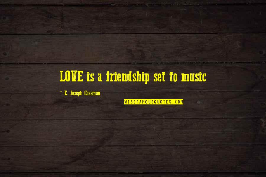 Best Friendship Vs Love Quotes By E. Joseph Cossman: LOVE is a friendship set to music