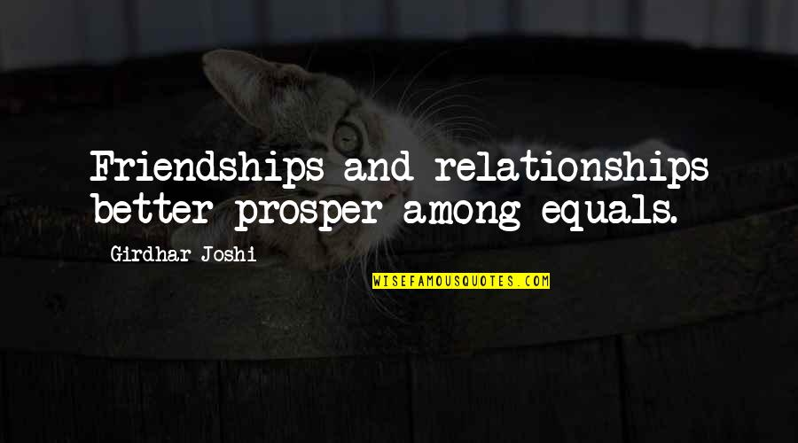 Best Friendships Quotes By Girdhar Joshi: Friendships and relationships better prosper among equals.