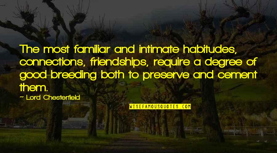 Best Friendships Quotes By Lord Chesterfield: The most familiar and intimate habitudes, connections, friendships,