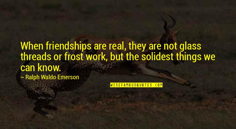 Best Friendships Quotes By Ralph Waldo Emerson: When friendships are real, they are not glass