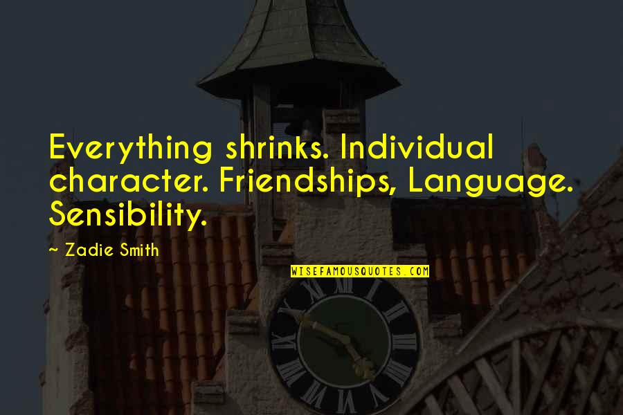 Best Friendships Quotes By Zadie Smith: Everything shrinks. Individual character. Friendships, Language. Sensibility.