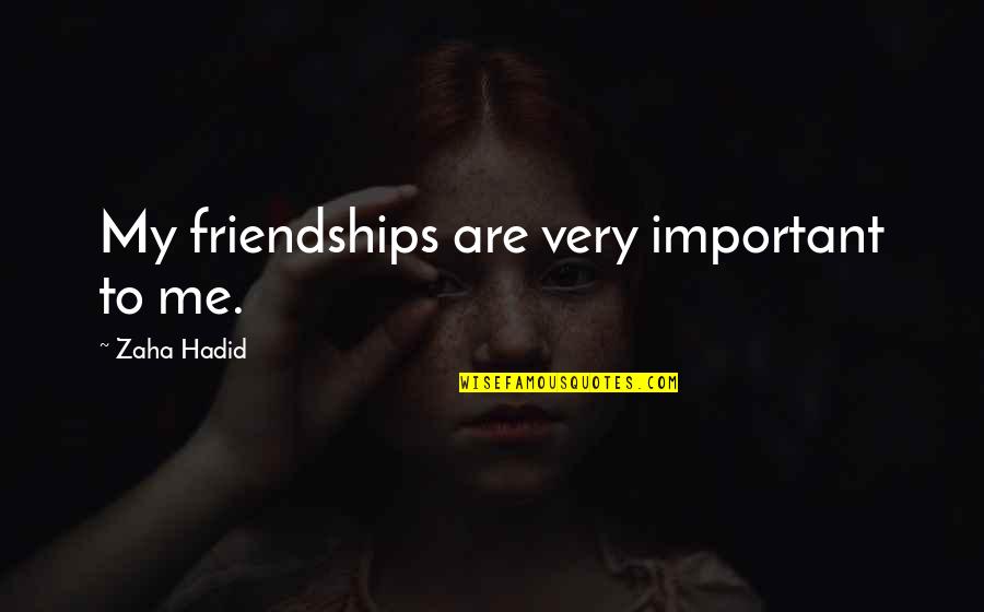 Best Friendships Quotes By Zaha Hadid: My friendships are very important to me.