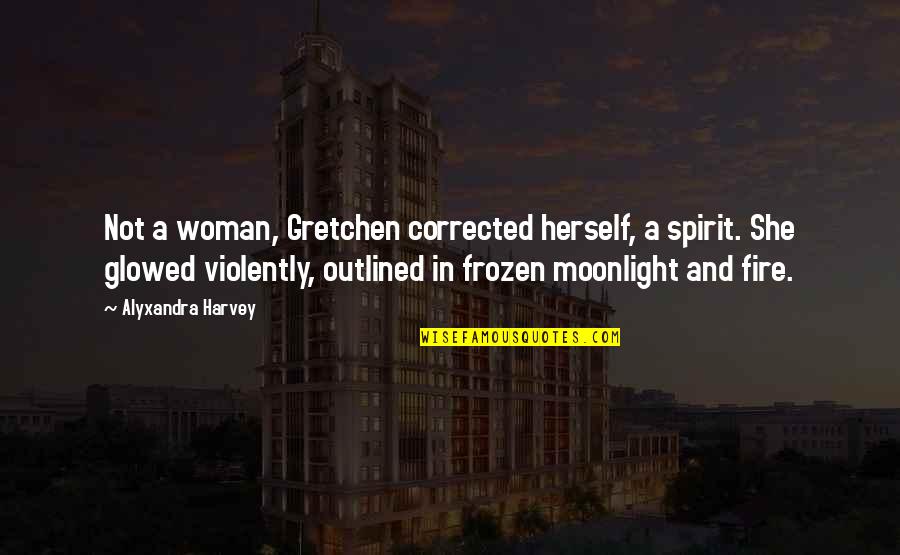 Best Frozen Quotes By Alyxandra Harvey: Not a woman, Gretchen corrected herself, a spirit.