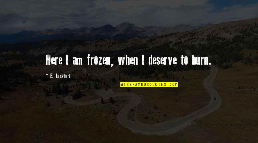 Best Frozen Quotes By E. Lockhart: Here I am frozen, when I deserve to