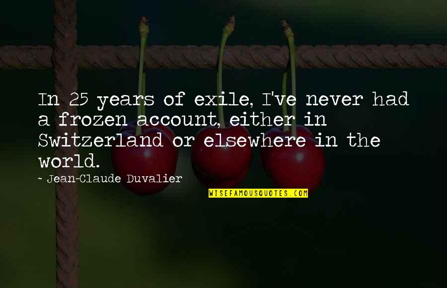Best Frozen Quotes By Jean-Claude Duvalier: In 25 years of exile, I've never had