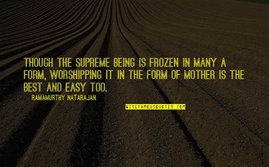 Best Frozen Quotes By Ramamurthy Natarajan: Though the Supreme Being is frozen in many