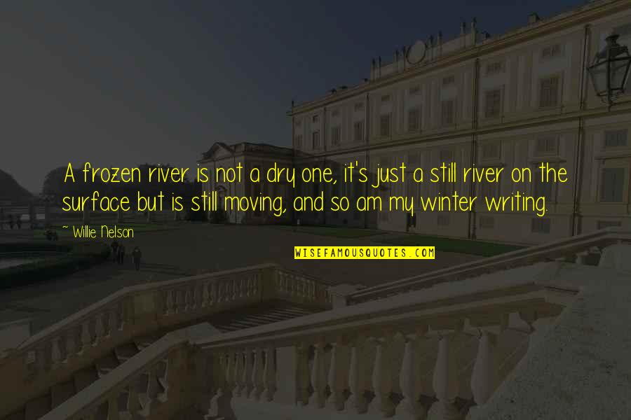 Best Frozen Quotes By Willie Nelson: A frozen river is not a dry one,