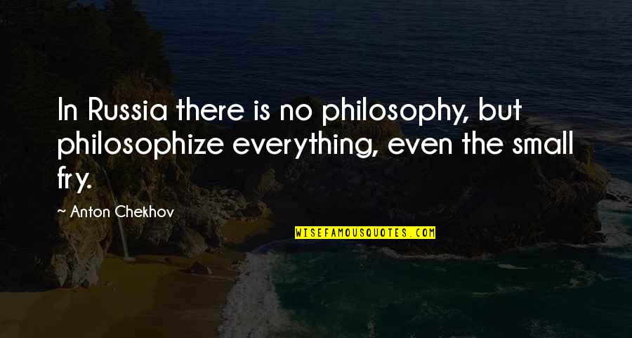 Best Fry Quotes By Anton Chekhov: In Russia there is no philosophy, but philosophize