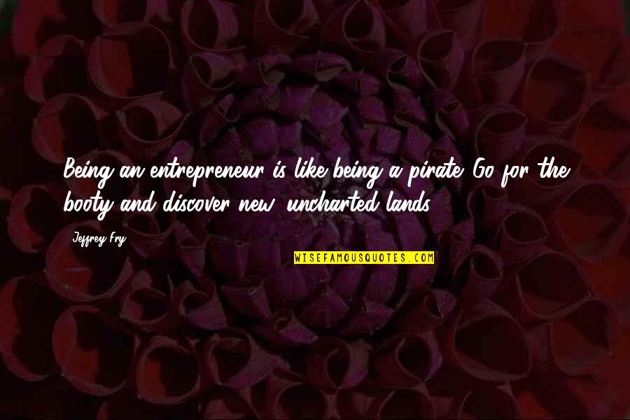Best Fry Quotes By Jeffrey Fry: Being an entrepreneur is like being a pirate.