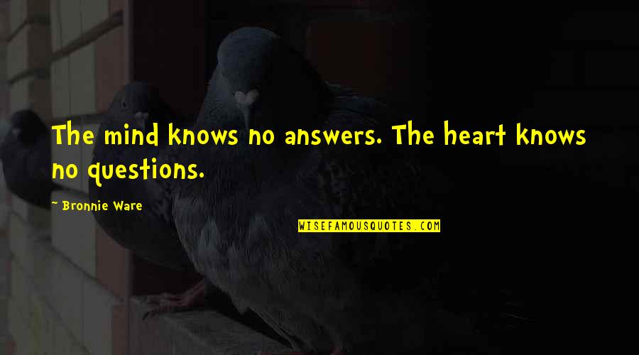 Best Ftw Quotes By Bronnie Ware: The mind knows no answers. The heart knows