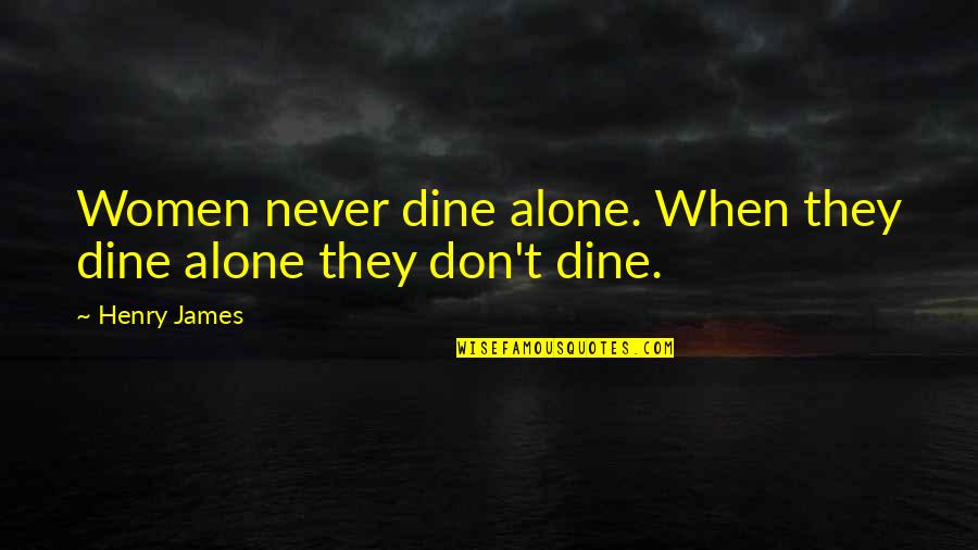 Best Fubar 2 Quotes By Henry James: Women never dine alone. When they dine alone