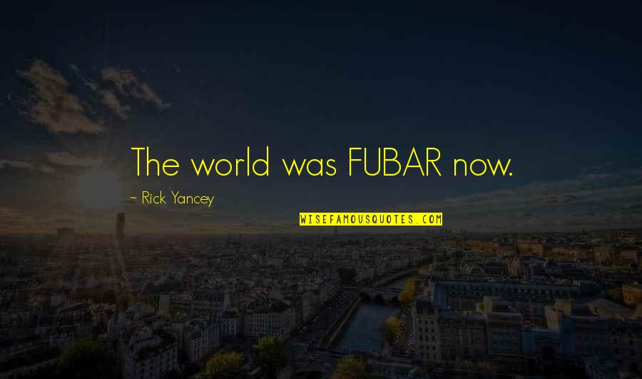 Best Fubar 2 Quotes By Rick Yancey: The world was FUBAR now.