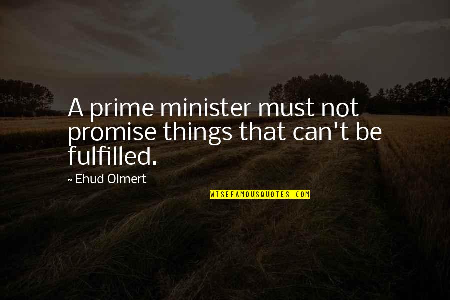 Best Fulfilled Quotes By Ehud Olmert: A prime minister must not promise things that