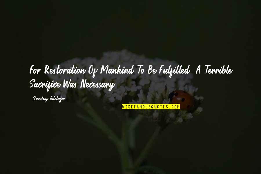Best Fulfilled Quotes By Sunday Adelaja: For Restoration Of Mankind To Be Fulfilled, A