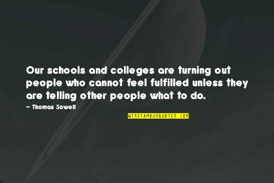 Best Fulfilled Quotes By Thomas Sowell: Our schools and colleges are turning out people