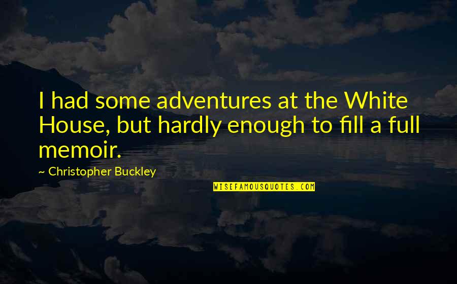 Best Full House Quotes By Christopher Buckley: I had some adventures at the White House,