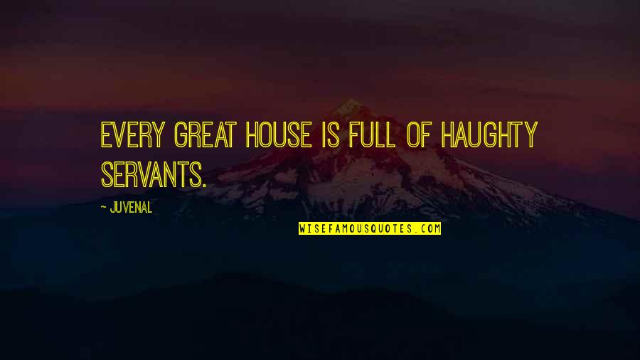 Best Full House Quotes By Juvenal: Every great house is full of haughty servants.