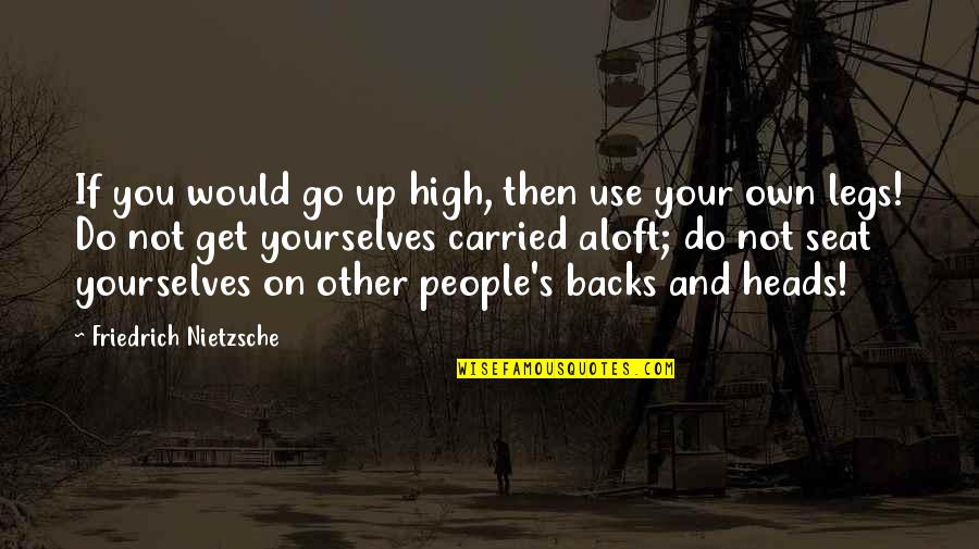 Best Funny Alcoholic Quotes By Friedrich Nietzsche: If you would go up high, then use