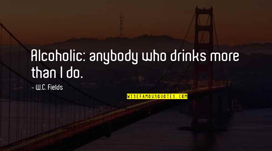 Best Funny Alcoholic Quotes By W.C. Fields: Alcoholic: anybody who drinks more than I do.