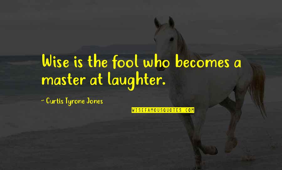 Best Funny But Inspirational Quotes By Curtis Tyrone Jones: Wise is the fool who becomes a master