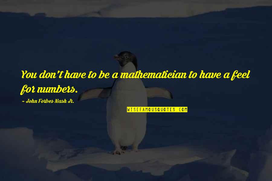 Best Funny But Meaningful Quotes By John Forbes Nash Jr.: You don't have to be a mathematician to