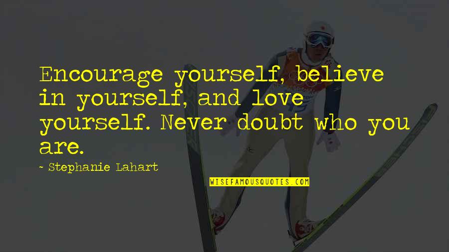 Best Funny But Meaningful Quotes By Stephanie Lahart: Encourage yourself, believe in yourself, and love yourself.