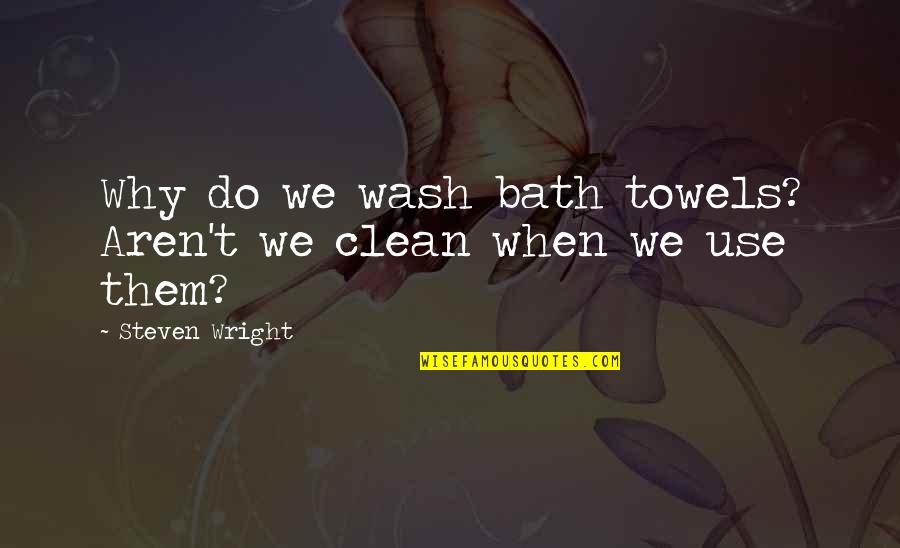 Best Funny Clean Quotes By Steven Wright: Why do we wash bath towels? Aren't we