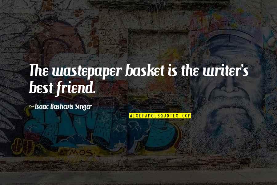 Best Funny Cocky Quotes By Isaac Bashevis Singer: The wastepaper basket is the writer's best friend.