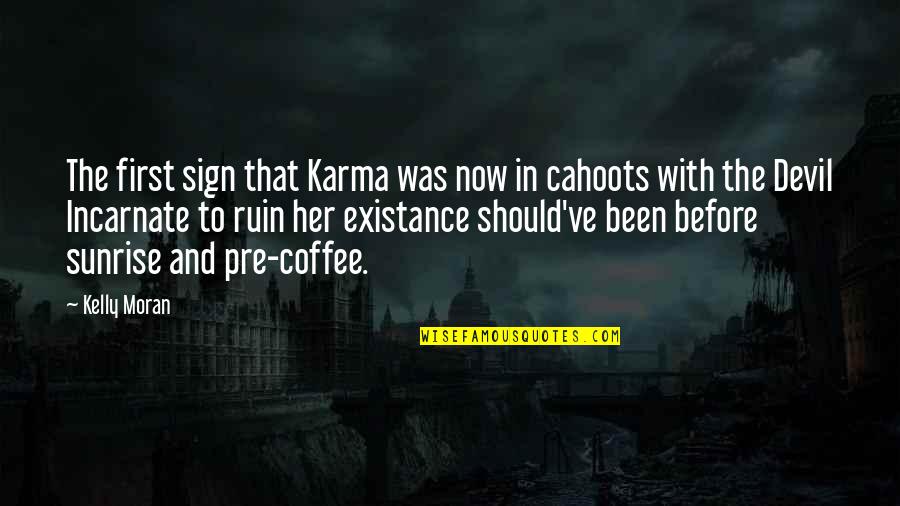 Best Funny Coffee Quotes By Kelly Moran: The first sign that Karma was now in