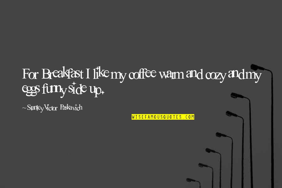 Best Funny Coffee Quotes By Stanley Victor Paskavich: For Breakfast I like my coffee warm and