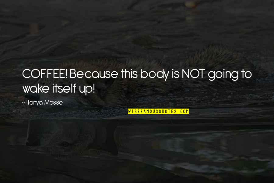 Best Funny Coffee Quotes By Tanya Masse: COFFEE! Because this body is NOT going to