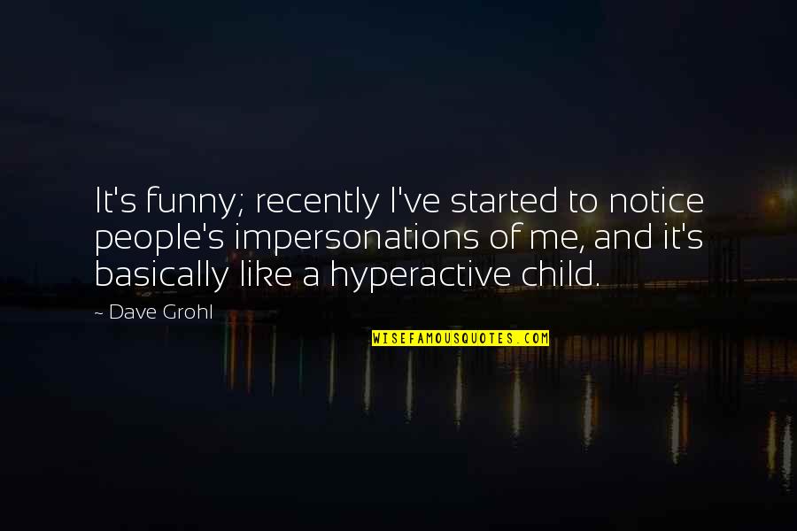 Best Funny Ever Quotes By Dave Grohl: It's funny; recently I've started to notice people's