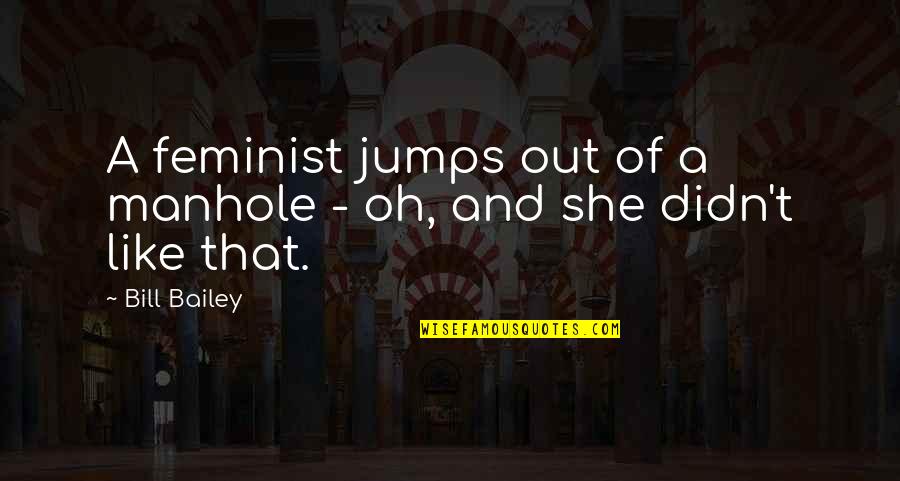 Best Funny Feminist Quotes By Bill Bailey: A feminist jumps out of a manhole -